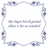 Tegelsticker Met Spreuk Bloem "Bij Vlagen Ben Ik Geniaal, Alleen Is Het Nu Windstil." -RAM Winkel 1868219367 1